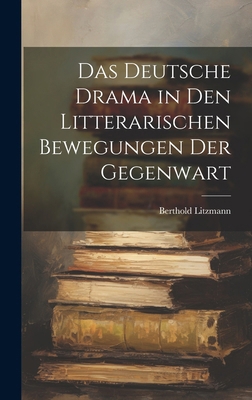 Das Deutsche Drama in Den Litterarischen Bewegu... [German] 1020011939 Book Cover