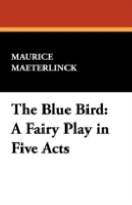 The Blue Bird: A Fairy Play in Five Acts 1434477169 Book Cover