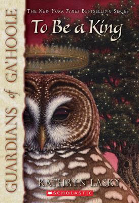 To Be a King (Guardians of Ga'hoole #11), 11 0439795702 Book Cover