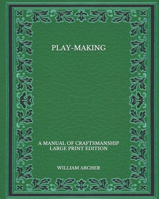 Play-Making: A Manual of Craftsmanship - Large ... [Large Print]            Book Cover