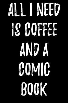 All I Need Is Coffee And A Comic 1979095116 Book Cover