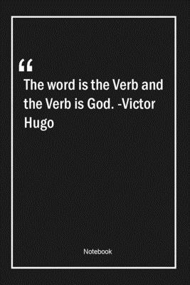 The word is the Verb, and the Verb is God. -Victor Hugo: Lined Gift Notebook With Unique Touch | Journal | Lined Premium 120 Pages |god Quotes|