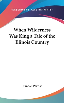 When Wilderness Was King a Tale of the Illinois... 0548024642 Book Cover
