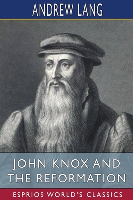 John Knox and the Reformation (Esprios Classics) 1006840680 Book Cover