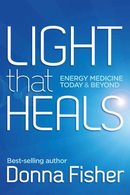 Light That Heals Energy Medicine Today & Beyond 0992412900 Book Cover