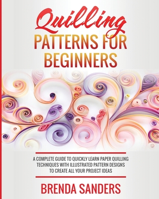 Quilling Patterns For Beginners: A Complete Gui... 1802172637 Book Cover