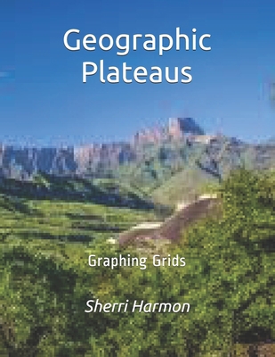 Geographic Plateaus: Graphing Grids 1671587812 Book Cover