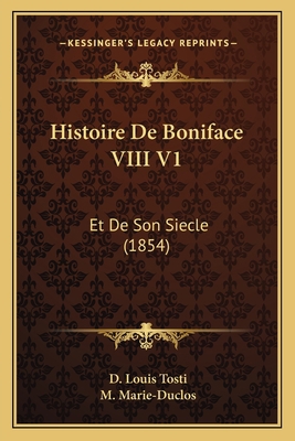 Histoire De Boniface VIII V1: Et De Son Siecle ... [French] 1167698762 Book Cover