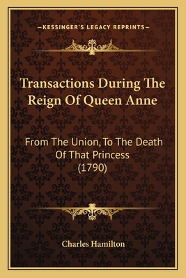 Transactions During The Reign Of Queen Anne: Fr... 1166319571 Book Cover