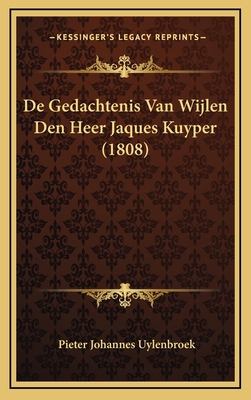 De Gedachtenis Van Wijlen Den Heer Jaques Kuype... [Dutch] 1168812976 Book Cover