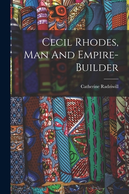 Cecil Rhodes, Man And Empire-builder 1018199705 Book Cover