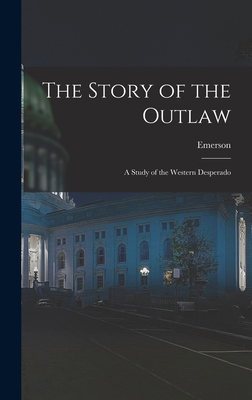 The Story of the Outlaw: A Study of the Western... 1017249814 Book Cover