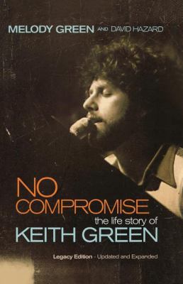 No Compromise: The Life Story of Keith Green 1595551646 Book Cover