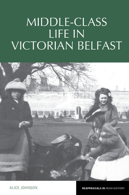 Middle-Class Life in Victorian Belfast 1789620317 Book Cover