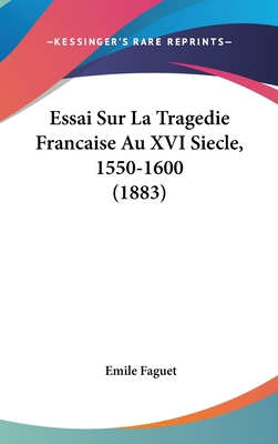 Essai Sur La Tragedie Francaise Au XVI Siecle, ... [French] 1120582709 Book Cover