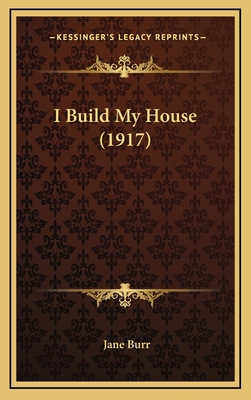 I Build My House (1917) 1164692690 Book Cover