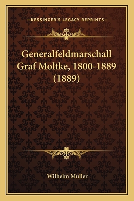 Generalfeldmarschall Graf Moltke, 1800-1889 (1889) [German] 1166976246 Book Cover