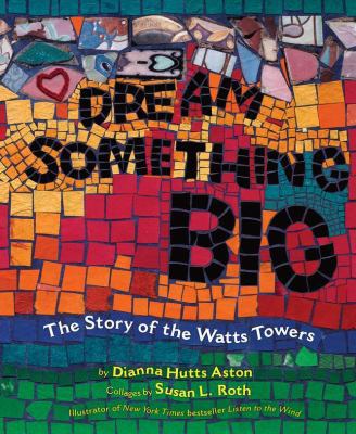Dream Something Big: The Story of the Watts Towers 0803732457 Book Cover