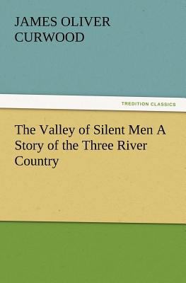 The Valley of Silent Men a Story of the Three R... 3847219626 Book Cover