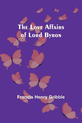 The Love Affairs of Lord Byron 9357384448 Book Cover