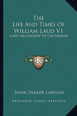 The Life And Times Of William Laud V1: Lord Arc... 1163640093 Book Cover