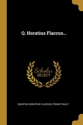 Q. Horatius Flaccus... [Latin] 1010761870 Book Cover