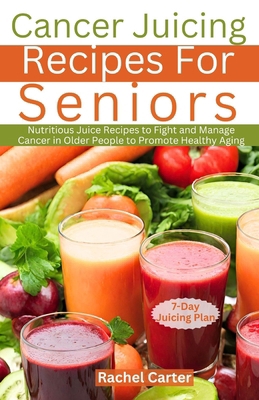 Cancer Juicing Recipes For Seniors: Nutritious ... B0CTXPVSTC Book Cover