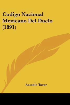 Codigo Nacional Mexicano Del Duelo (1891) [Spanish] 1160832323 Book Cover