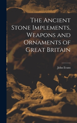The Ancient Stone Implements, Weapons and Ornam... 1015842615 Book Cover
