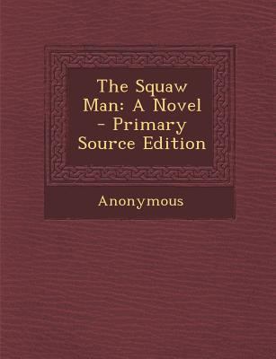 The Squaw Man: A Novel - Primary Source Edition 1294140116 Book Cover