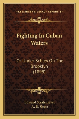 Fighting In Cuban Waters: Or Under Schley On Th... 1163983039 Book Cover