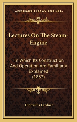 Lectures on the Steam-Engine: In Which Its Cons... 1165019213 Book Cover