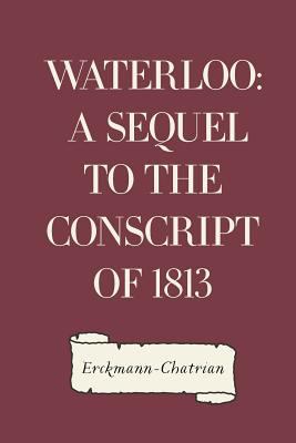 Waterloo: A sequel to The Conscript of 1813 1530207118 Book Cover