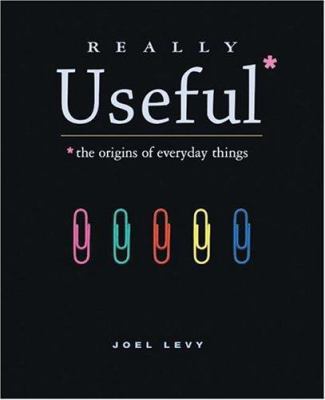 Really Useful: The Origins of Everyday Things 1552976238 Book Cover