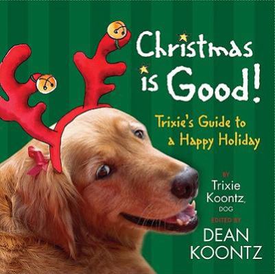 Christmas Is Good!: Trixie's Guide to a Happy H... 1401322948 Book Cover