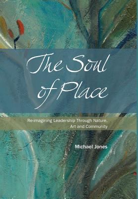 The Soul of Place: Re-imagining Leadership Thro... 1460237951 Book Cover