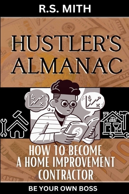 Hustler's Almanac: How To Become A Home Improve... B0C2ST1CKZ Book Cover