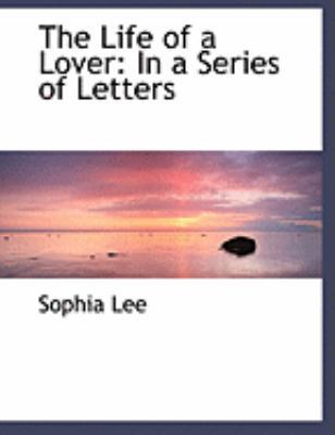 The Life of a Lover: In a Series of Letters (La... [Large Print] 0559017766 Book Cover