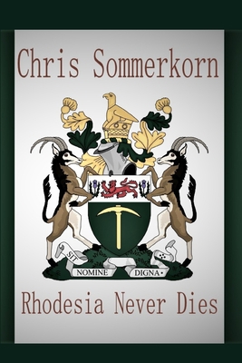 Rhodesia Never Dies 1658260759 Book Cover