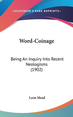 Word-Coinage: Being an Inquiry Into Recent Neol... 1120080959 Book Cover