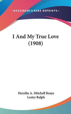 I and My True Love (1908) 143698517X Book Cover