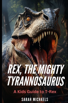 Rex, the Mighty Tyrannosaurus: A Kids Guide to ... B0CFD9MFPV Book Cover