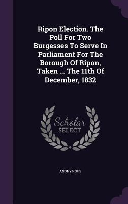 Ripon Election. The Poll For Two Burgesses To S... 1346887136 Book Cover