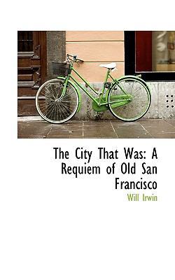 The City That Was: A Requiem of Old San Francisco 1113384549 Book Cover