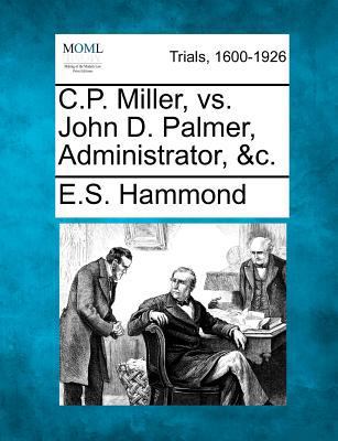 C.P. Miller, vs. John D. Palmer, Administrator,... 1275077706 Book Cover