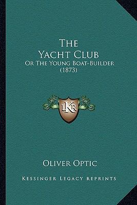 The Yacht Club: Or The Young Boat-Builder (1873) 1163911224 Book Cover