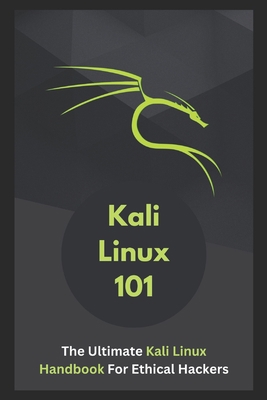 Kali Linux 101: The Ultimate Kali Linux Handboo... B0C12P647V Book Cover