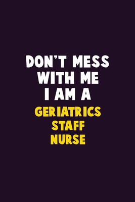 Don't Mess With Me, I Am A Geriatrics staff nur... 1679760262 Book Cover
