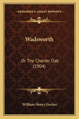 Wadsworth: Or The Charter Oak (1904) 1167231333 Book Cover