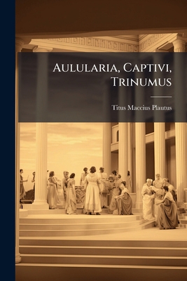 Aulularia, Captivi, Trinumus: Terentii Afri Ade... 1246484471 Book Cover
